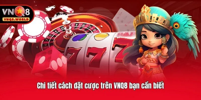 Chi tiết cách đặt cược trên VNQ8 bạn cần biết