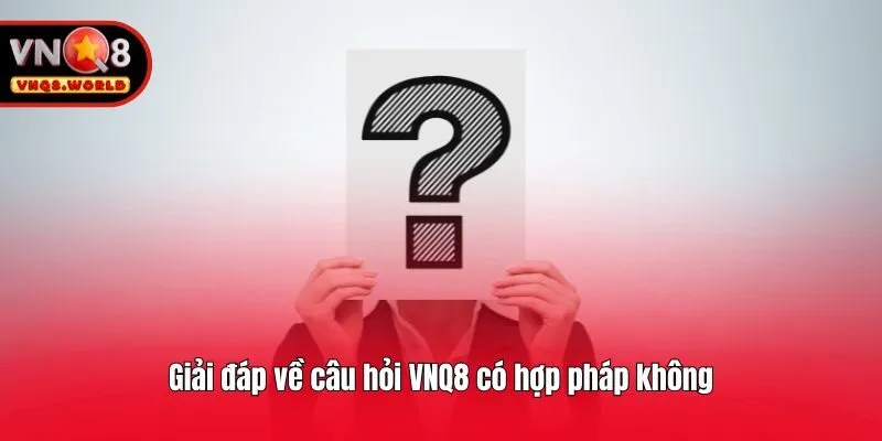 Giải đáp về câu hỏi VNQ8 có hợp pháp không