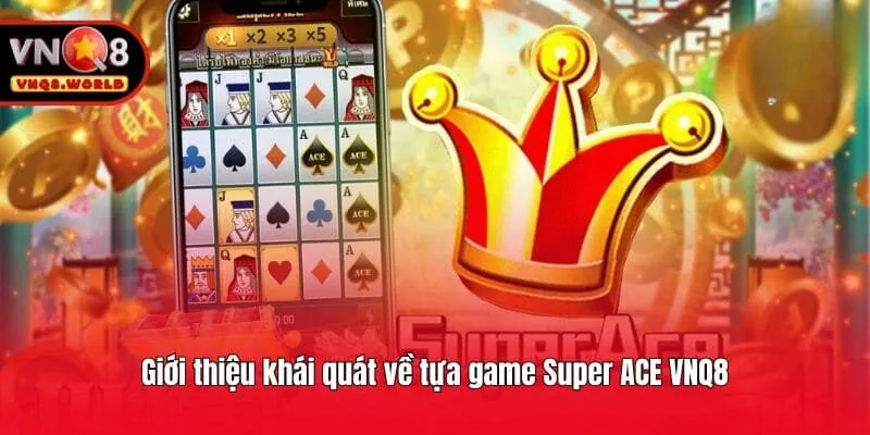 Giới thiệu khái quát về tựa game Super ACE VNQ8