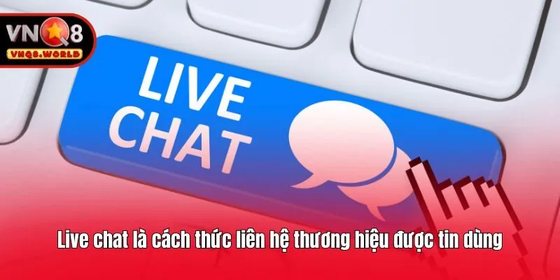 Live chat là cách thức liên hệ thương hiệu được tin dùng