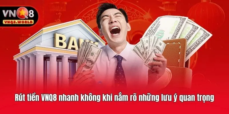 Rút tiền VNQ8 nhanh không khi nắm rõ những lưu ý quan trọng