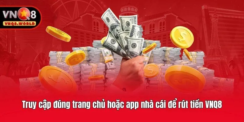 Truy cập đúng trang chủ hoặc app nhà cái để rút tiền VNQ8